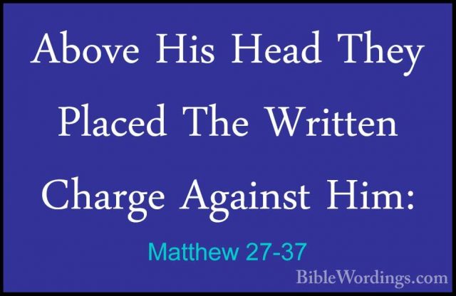 Matthew 27-37 - Above His Head They Placed The Written Charge AgaAbove His Head They Placed The Written Charge Against Him: