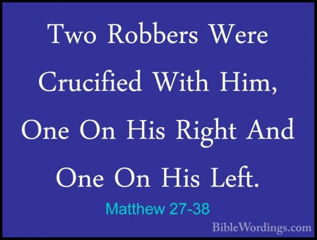 Matthew 27-38 - Two Robbers Were Crucified With Him, One On His RTwo Robbers Were Crucified With Him, One On His Right And One On His Left. 