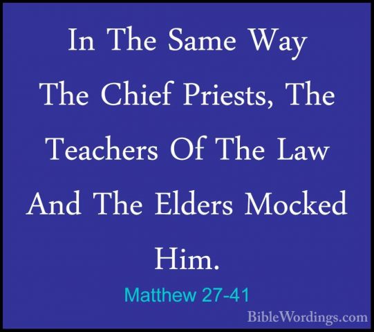 Matthew 27-41 - In The Same Way The Chief Priests, The Teachers OIn The Same Way The Chief Priests, The Teachers Of The Law And The Elders Mocked Him. 