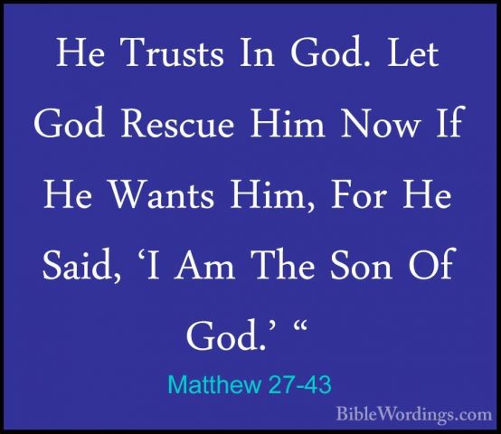 Matthew 27-43 - He Trusts In God. Let God Rescue Him Now If He WaHe Trusts In God. Let God Rescue Him Now If He Wants Him, For He Said, 'I Am The Son Of God.' " 