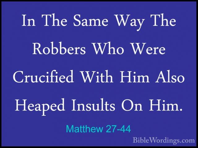 Matthew 27-44 - In The Same Way The Robbers Who Were Crucified WiIn The Same Way The Robbers Who Were Crucified With Him Also Heaped Insults On Him. 