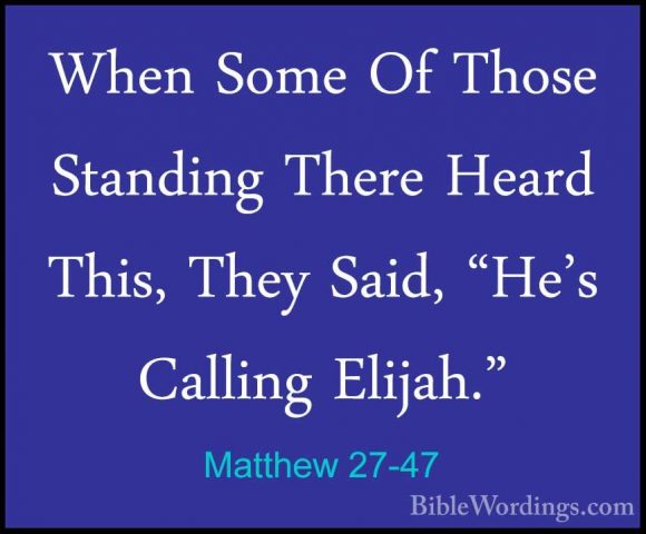 Matthew 27-47 - When Some Of Those Standing There Heard This, TheWhen Some Of Those Standing There Heard This, They Said, "He's Calling Elijah." 