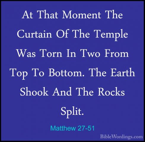 Matthew 27-51 - At That Moment The Curtain Of The Temple Was TornAt That Moment The Curtain Of The Temple Was Torn In Two From Top To Bottom. The Earth Shook And The Rocks Split. 