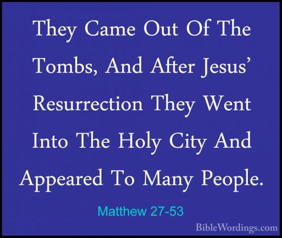 Matthew 27-53 - They Came Out Of The Tombs, And After Jesus' ResuThey Came Out Of The Tombs, And After Jesus' Resurrection They Went Into The Holy City And Appeared To Many People. 