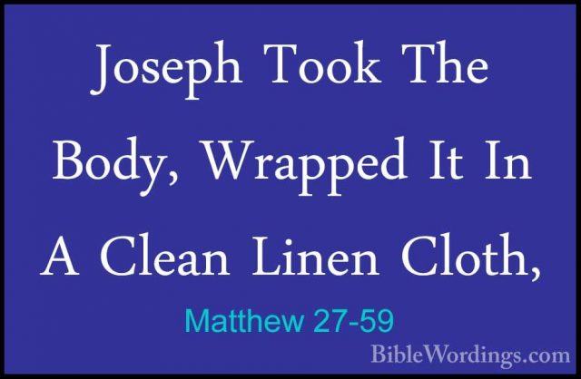 Matthew 27-59 - Joseph Took The Body, Wrapped It In A Clean LinenJoseph Took The Body, Wrapped It In A Clean Linen Cloth, 