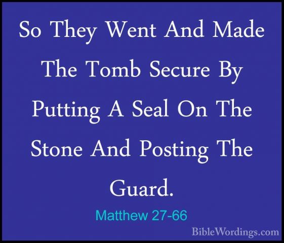 Matthew 27-66 - So They Went And Made The Tomb Secure By PuttingSo They Went And Made The Tomb Secure By Putting A Seal On The Stone And Posting The Guard.