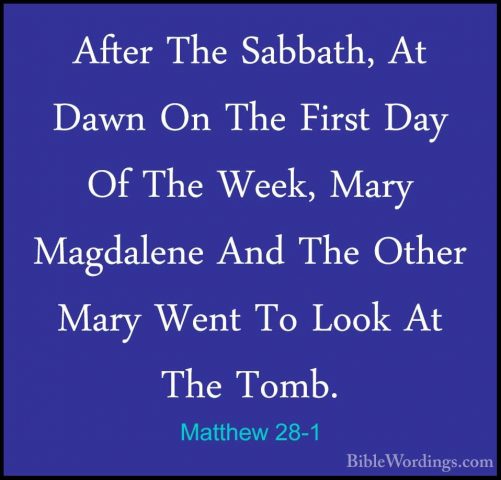 Matthew 28-1 - After The Sabbath, At Dawn On The First Day Of TheAfter The Sabbath, At Dawn On The First Day Of The Week, Mary Magdalene And The Other Mary Went To Look At The Tomb. 
