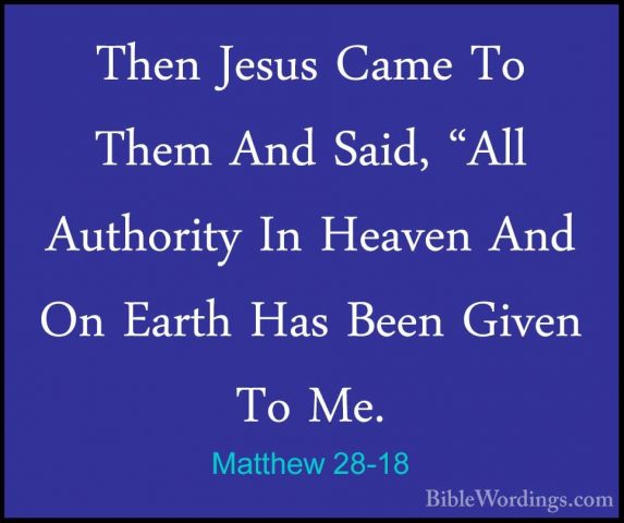 Matthew 28-18 - Then Jesus Came To Them And Said, "All AuthorityThen Jesus Came To Them And Said, "All Authority In Heaven And On Earth Has Been Given To Me. 