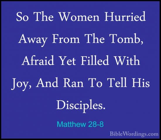 Matthew 28-8 - So The Women Hurried Away From The Tomb, Afraid YeSo The Women Hurried Away From The Tomb, Afraid Yet Filled With Joy, And Ran To Tell His Disciples. 