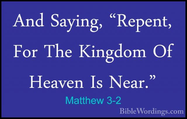 Matthew 3-2 - And Saying, "Repent, For The Kingdom Of Heaven Is NAnd Saying, "Repent, For The Kingdom Of Heaven Is Near." 