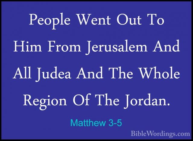 Matthew 3-5 - People Went Out To Him From Jerusalem And All JudeaPeople Went Out To Him From Jerusalem And All Judea And The Whole Region Of The Jordan. 