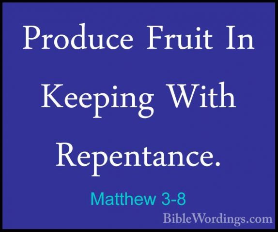 Matthew 3-8 - Produce Fruit In Keeping With Repentance.Produce Fruit In Keeping With Repentance. 