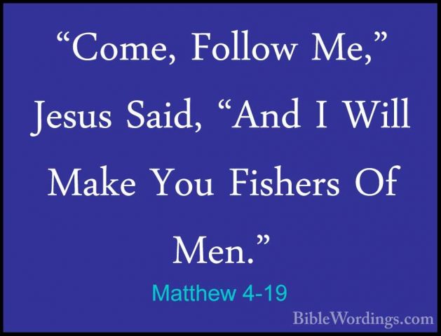 Matthew 4-19 - "Come, Follow Me," Jesus Said, "And I Will Make Yo"Come, Follow Me," Jesus Said, "And I Will Make You Fishers Of Men." 