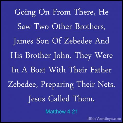 Matthew 4-21 - Going On From There, He Saw Two Other Brothers, JaGoing On From There, He Saw Two Other Brothers, James Son Of Zebedee And His Brother John. They Were In A Boat With Their Father Zebedee, Preparing Their Nets. Jesus Called Them, 