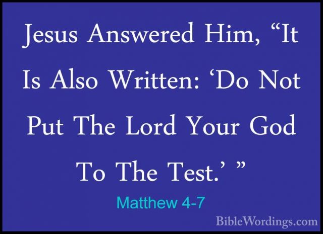 Matthew 4-7 - Jesus Answered Him, "It Is Also Written: 'Do Not PuJesus Answered Him, "It Is Also Written: 'Do Not Put The Lord Your God To The Test.' " 