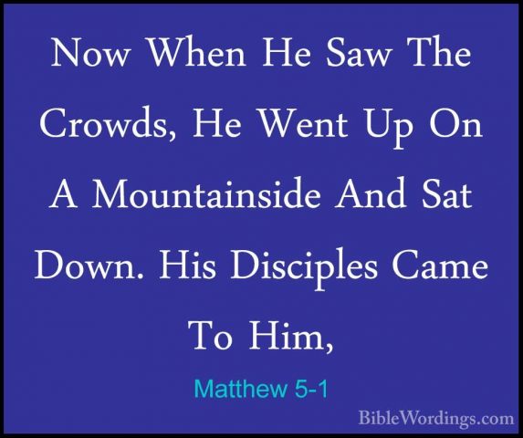 Matthew 5-1 - Now When He Saw The Crowds, He Went Up On A MountaiNow When He Saw The Crowds, He Went Up On A Mountainside And Sat Down. His Disciples Came To Him, 
