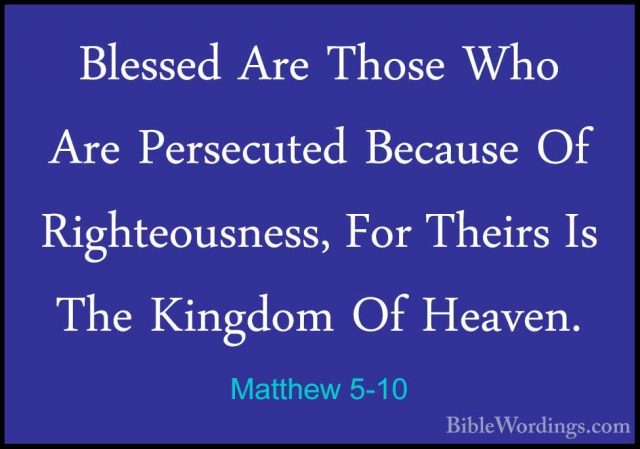 Matthew 5-10 - Blessed Are Those Who Are Persecuted Because Of RiBlessed Are Those Who Are Persecuted Because Of Righteousness, For Theirs Is The Kingdom Of Heaven. 