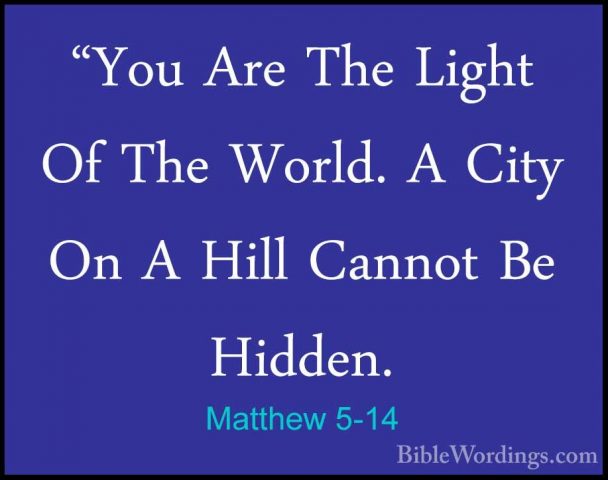 Matthew 5-14 - "You Are The Light Of The World. A City On A Hill"You Are The Light Of The World. A City On A Hill Cannot Be Hidden. 