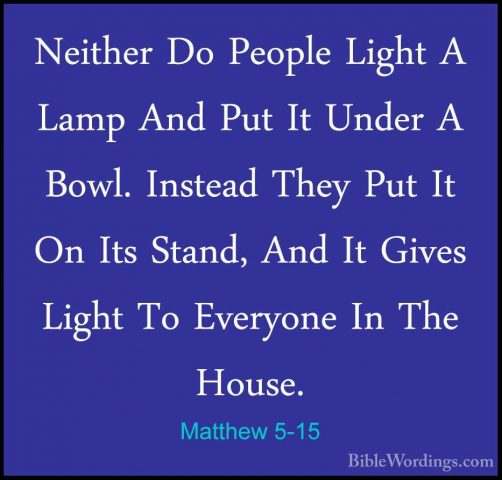 Matthew 5-15 - Neither Do People Light A Lamp And Put It Under ANeither Do People Light A Lamp And Put It Under A Bowl. Instead They Put It On Its Stand, And It Gives Light To Everyone In The House. 