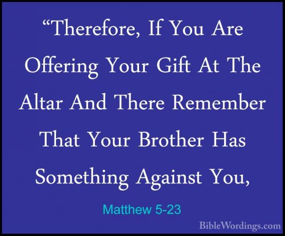 Matthew 5-23 - "Therefore, If You Are Offering Your Gift At The A"Therefore, If You Are Offering Your Gift At The Altar And There Remember That Your Brother Has Something Against You, 
