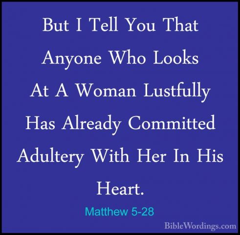 Matthew 5-28 - But I Tell You That Anyone Who Looks At A Woman LuBut I Tell You That Anyone Who Looks At A Woman Lustfully Has Already Committed Adultery With Her In His Heart. 