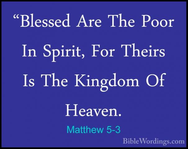 Matthew 5-3 - "Blessed Are The Poor In Spirit, For Theirs Is The"Blessed Are The Poor In Spirit, For Theirs Is The Kingdom Of Heaven. 
