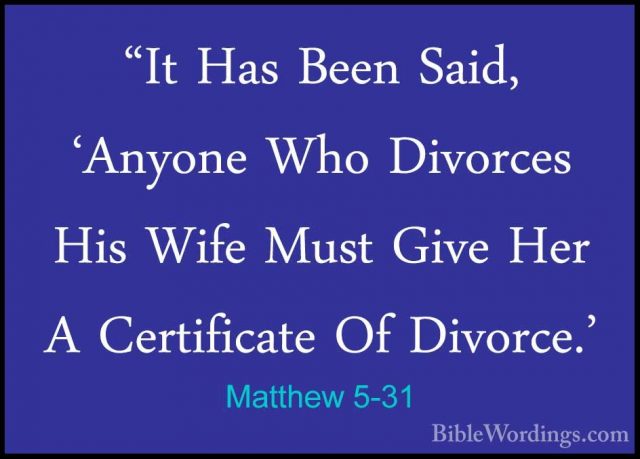 Matthew 5-31 - "It Has Been Said, 'Anyone Who Divorces His Wife M"It Has Been Said, 'Anyone Who Divorces His Wife Must Give Her A Certificate Of Divorce.' 