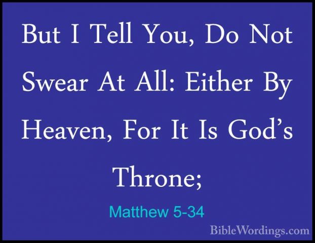 Matthew 5-34 - But I Tell You, Do Not Swear At All: Either By HeaBut I Tell You, Do Not Swear At All: Either By Heaven, For It Is God's Throne; 