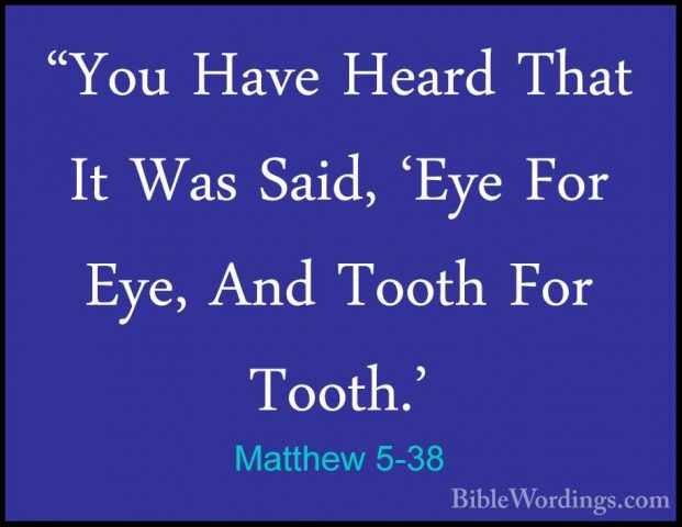 Matthew 5-38 - "You Have Heard That It Was Said, 'Eye For Eye, An"You Have Heard That It Was Said, 'Eye For Eye, And Tooth For Tooth.' 