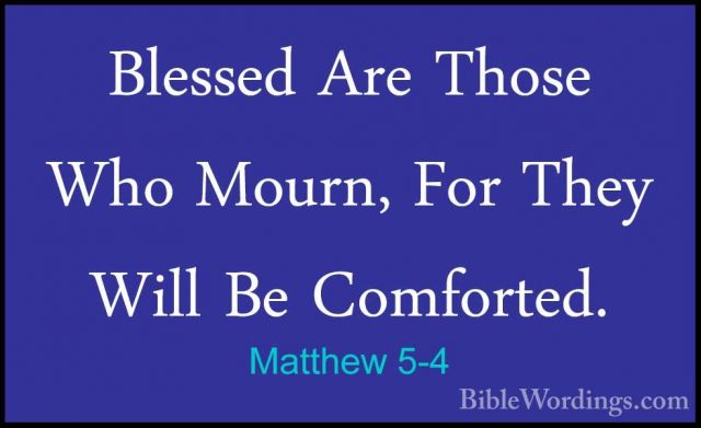 Matthew 5-4 - Blessed Are Those Who Mourn, For They Will Be ComfoBlessed Are Those Who Mourn, For They Will Be Comforted. 