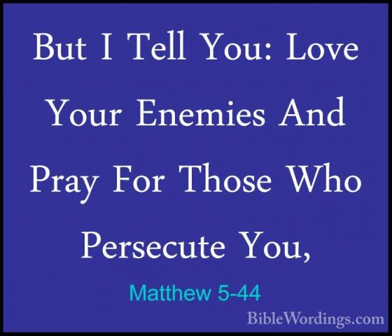 Matthew 5-44 - But I Tell You: Love Your Enemies And Pray For ThoBut I Tell You: Love Your Enemies And Pray For Those Who Persecute You, 