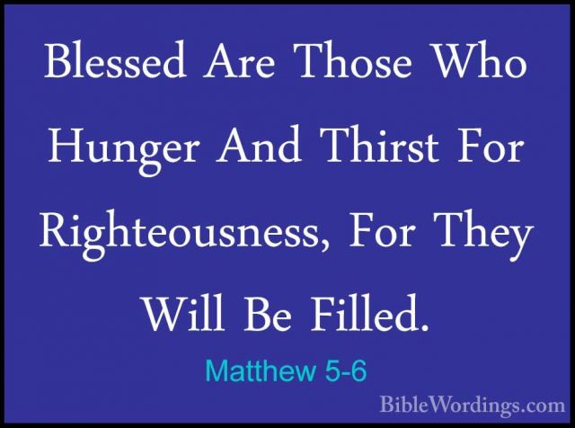 Matthew 5-6 - Blessed Are Those Who Hunger And Thirst For RighteoBlessed Are Those Who Hunger And Thirst For Righteousness, For They Will Be Filled. 