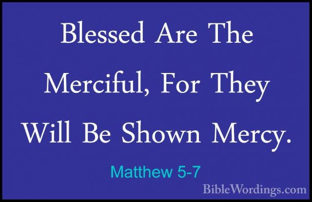 Matthew 5-7 - Blessed Are The Merciful, For They Will Be Shown MeBlessed Are The Merciful, For They Will Be Shown Mercy. 
