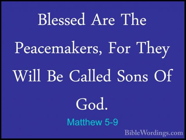 Matthew 5-9 - Blessed Are The Peacemakers, For They Will Be CalleBlessed Are The Peacemakers, For They Will Be Called Sons Of God. 