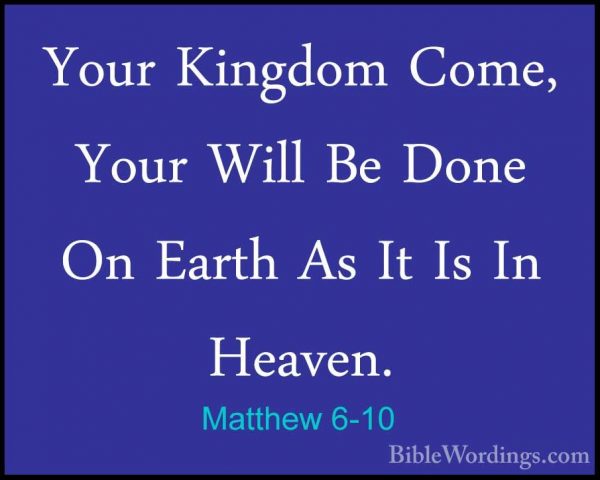 Matthew 6-10 - Your Kingdom Come, Your Will Be Done On Earth As IYour Kingdom Come, Your Will Be Done On Earth As It Is In Heaven. 