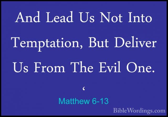 Matthew 6-13 - And Lead Us Not Into Temptation, But Deliver Us FrAnd Lead Us Not Into Temptation, But Deliver Us From The Evil One. ' 
