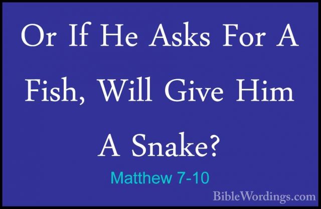 Matthew 7-10 - Or If He Asks For A Fish, Will Give Him A Snake?Or If He Asks For A Fish, Will Give Him A Snake? 