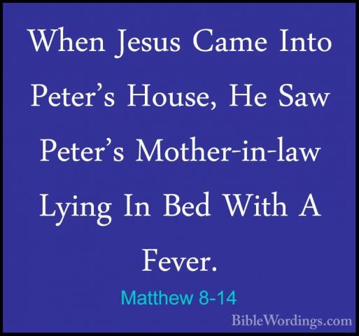 Matthew 8-14 - When Jesus Came Into Peter's House, He Saw Peter'sWhen Jesus Came Into Peter's House, He Saw Peter's Mother-in-law Lying In Bed With A Fever. 