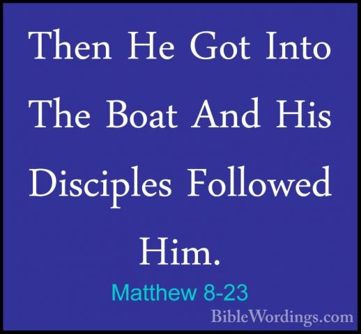 Matthew 8-23 - Then He Got Into The Boat And His Disciples FollowThen He Got Into The Boat And His Disciples Followed Him. 