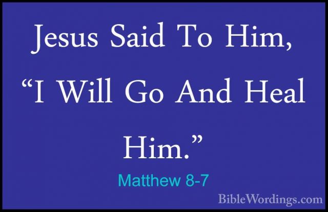 Matthew 8-7 - Jesus Said To Him, "I Will Go And Heal Him."Jesus Said To Him, "I Will Go And Heal Him." 