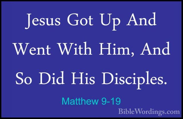 Matthew 9-19 - Jesus Got Up And Went With Him, And So Did His DisJesus Got Up And Went With Him, And So Did His Disciples. 