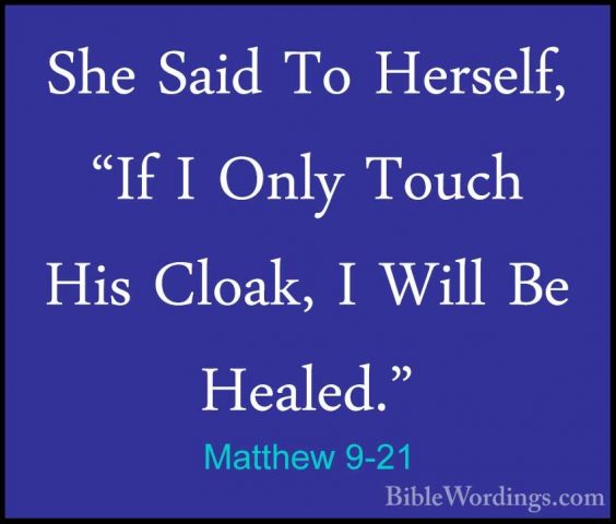 Matthew 9-21 - She Said To Herself, "If I Only Touch His Cloak, IShe Said To Herself, "If I Only Touch His Cloak, I Will Be Healed." 