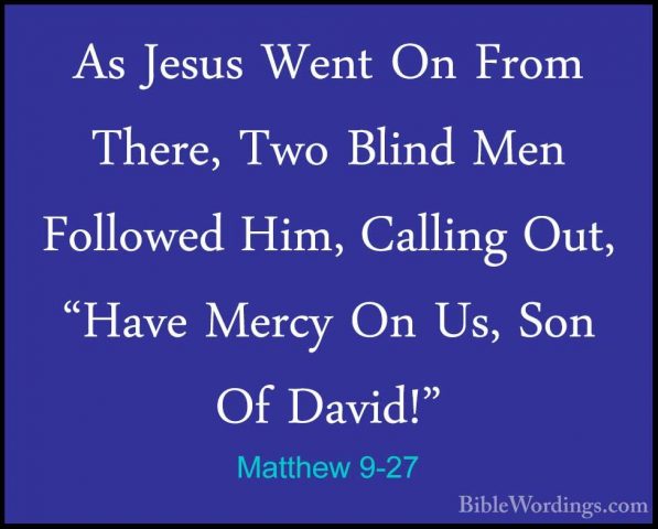 Matthew 9-27 - As Jesus Went On From There, Two Blind Men FolloweAs Jesus Went On From There, Two Blind Men Followed Him, Calling Out, "Have Mercy On Us, Son Of David!" 