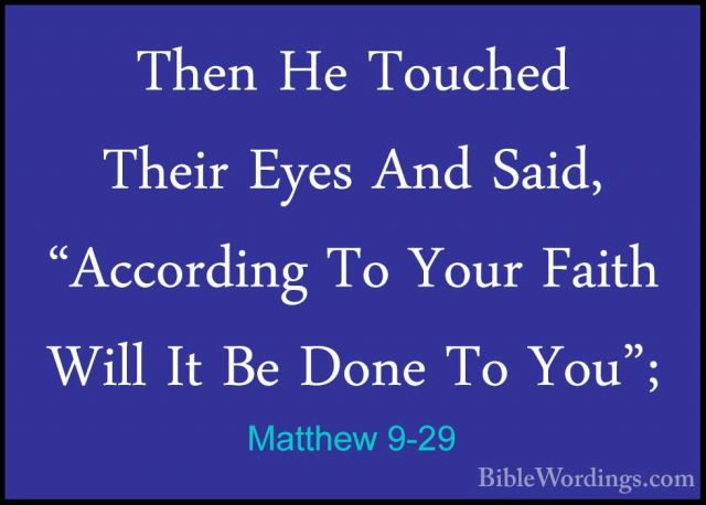 Matthew 9-29 - Then He Touched Their Eyes And Said, "According ToThen He Touched Their Eyes And Said, "According To Your Faith Will It Be Done To You"; 