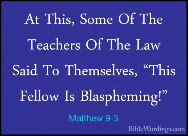 Matthew 9-3 - At This, Some Of The Teachers Of The Law Said To ThAt This, Some Of The Teachers Of The Law Said To Themselves, "This Fellow Is Blaspheming!" 