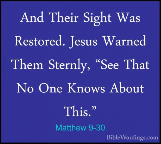 Matthew 9-30 - And Their Sight Was Restored. Jesus Warned Them StAnd Their Sight Was Restored. Jesus Warned Them Sternly, "See That No One Knows About This." 