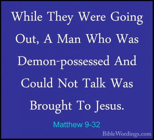 Matthew 9-32 - While They Were Going Out, A Man Who Was Demon-posWhile They Were Going Out, A Man Who Was Demon-possessed And Could Not Talk Was Brought To Jesus. 