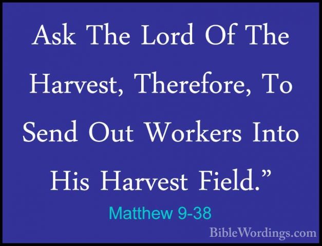 Matthew 9-38 - Ask The Lord Of The Harvest, Therefore, To Send OuAsk The Lord Of The Harvest, Therefore, To Send Out Workers Into His Harvest Field."