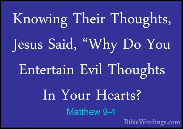 Matthew 9-4 - Knowing Their Thoughts, Jesus Said, "Why Do You EntKnowing Their Thoughts, Jesus Said, "Why Do You Entertain Evil Thoughts In Your Hearts? 