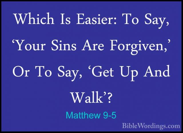 Matthew 9-5 - Which Is Easier: To Say, 'Your Sins Are Forgiven,'Which Is Easier: To Say, 'Your Sins Are Forgiven,' Or To Say, 'Get Up And Walk'? 